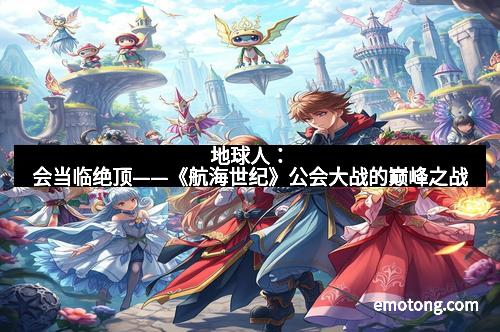 地球人：会当临绝顶——《航海世纪》公会大战的巅峰之战